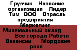 Грузчик › Название организации ­ Лидер Тим, ООО › Отрасль предприятия ­ Маркетинг › Минимальный оклад ­ 25 700 - Все города Работа » Вакансии   . Мордовия респ.